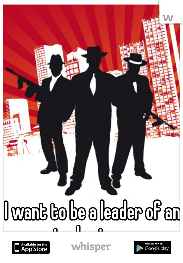 I want to be a leader of an organised crime group...