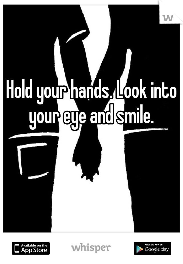Hold your hands. Look into your eye and smile. 