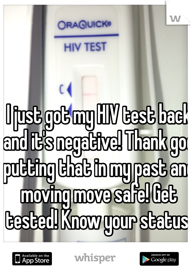 I just got my HIV test back  and it's negative! Thank god putting that in my past and moving move safe! Get tested! Know your status! 