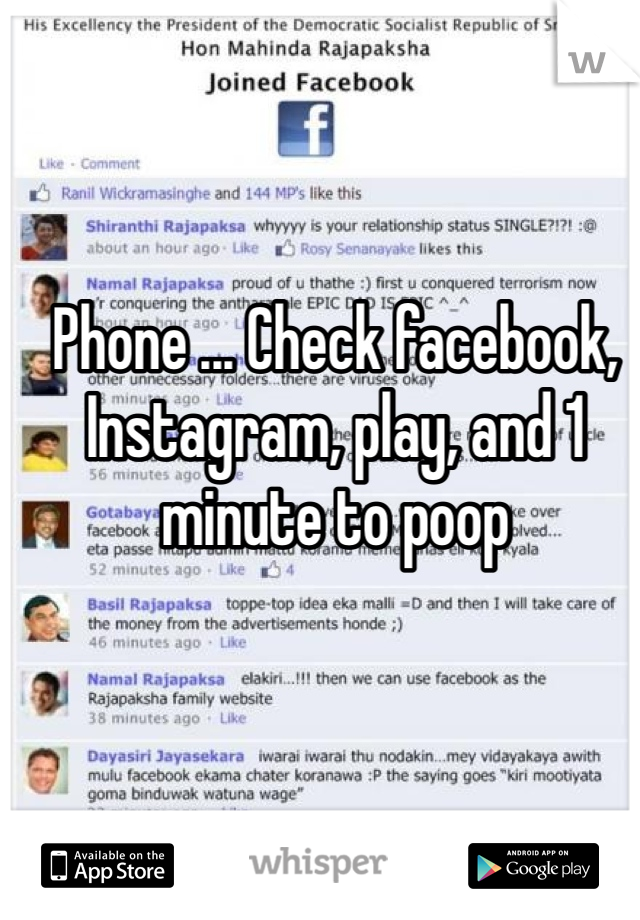 Phone ... Check facebook, Instagram, play, and 1 minute to poop