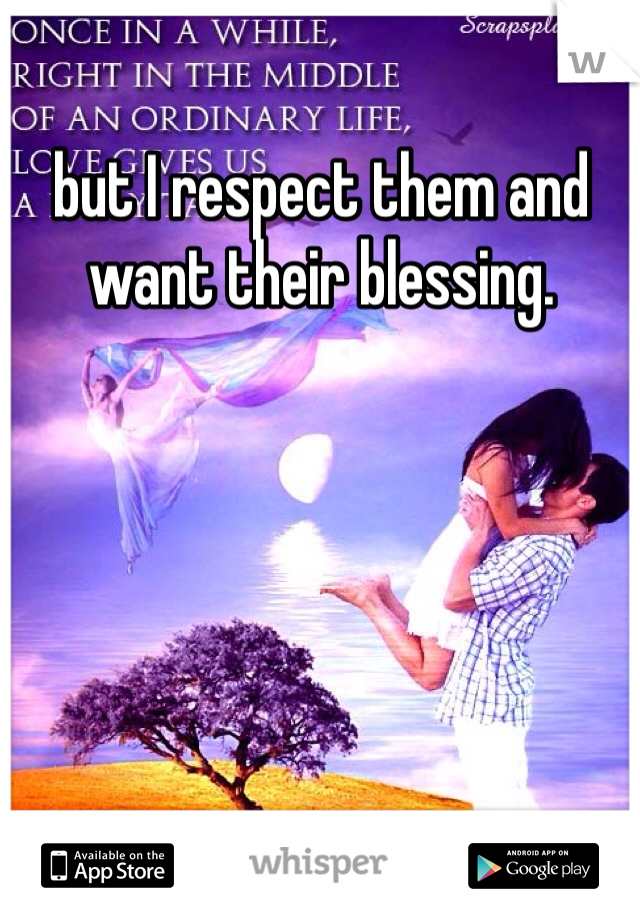 but I respect them and want their blessing. 