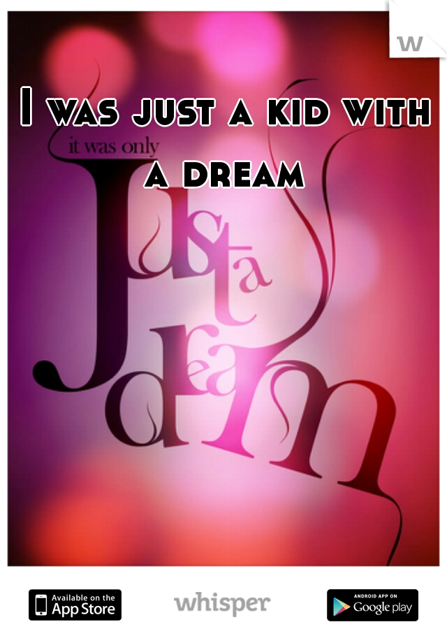 I was just a kid with a dream 