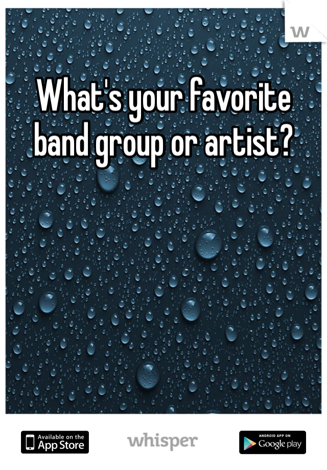 What's your favorite band group or artist?