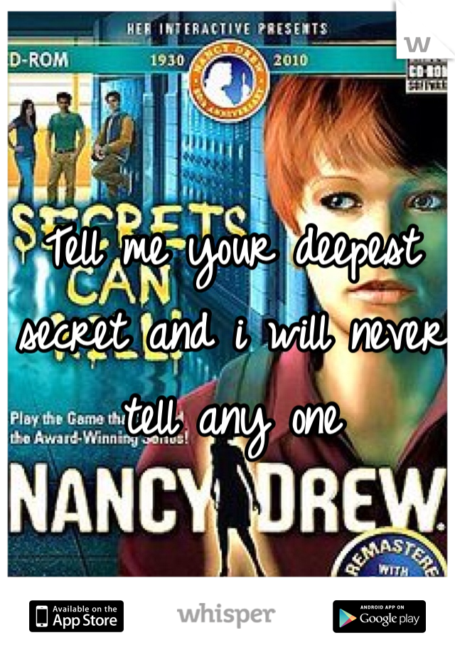 Tell me your deepest secret and i will never tell any one 