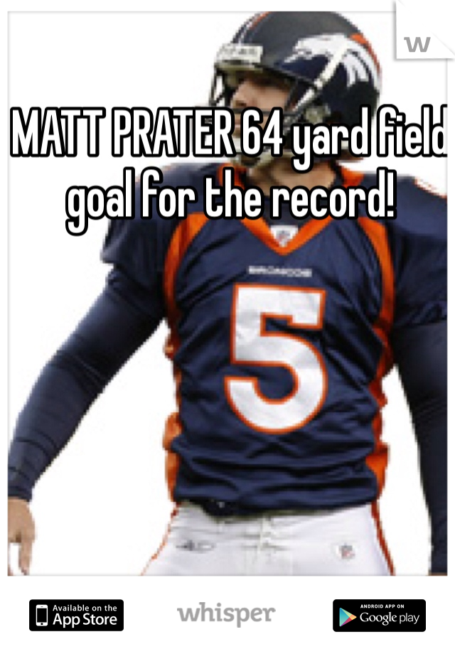 MATT PRATER 64 yard field goal for the record!