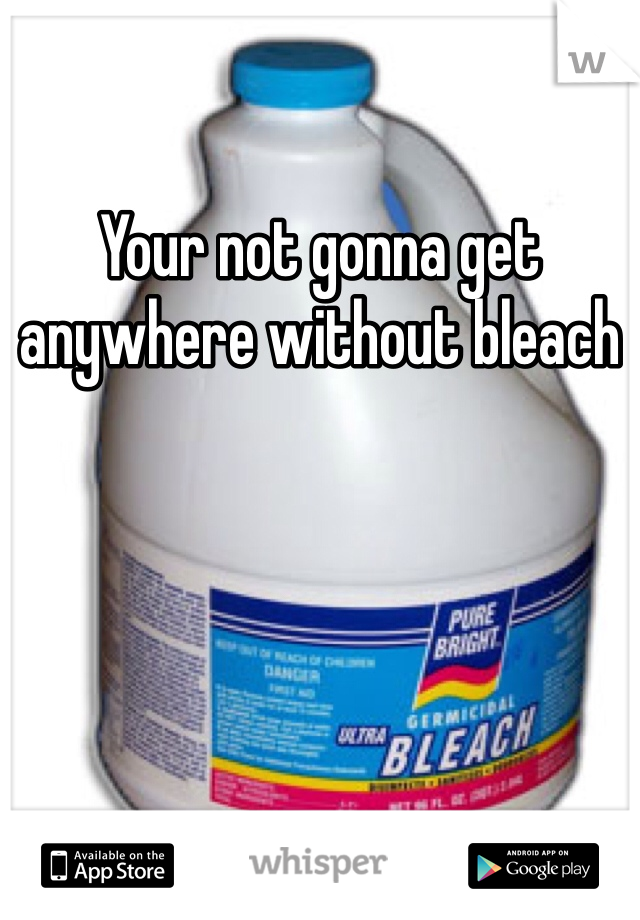 Your not gonna get anywhere without bleach 
