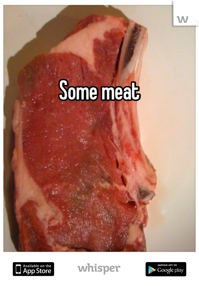 Some meat