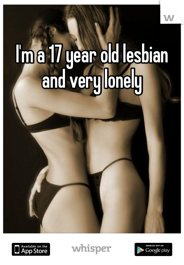 I'm a 17 year old lesbian and very lonely 