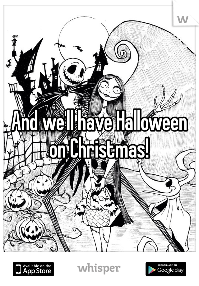 And we'll have Halloween on Christmas! 