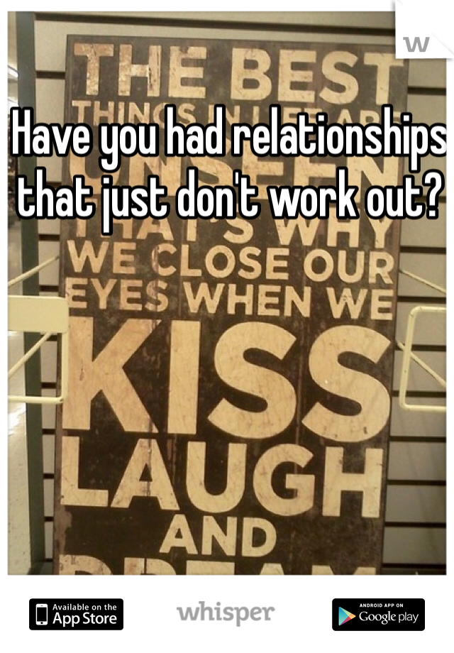 Have you had relationships that just don't work out? 