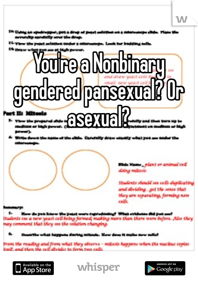 You're a Nonbinary gendered pansexual? Or asexual? 