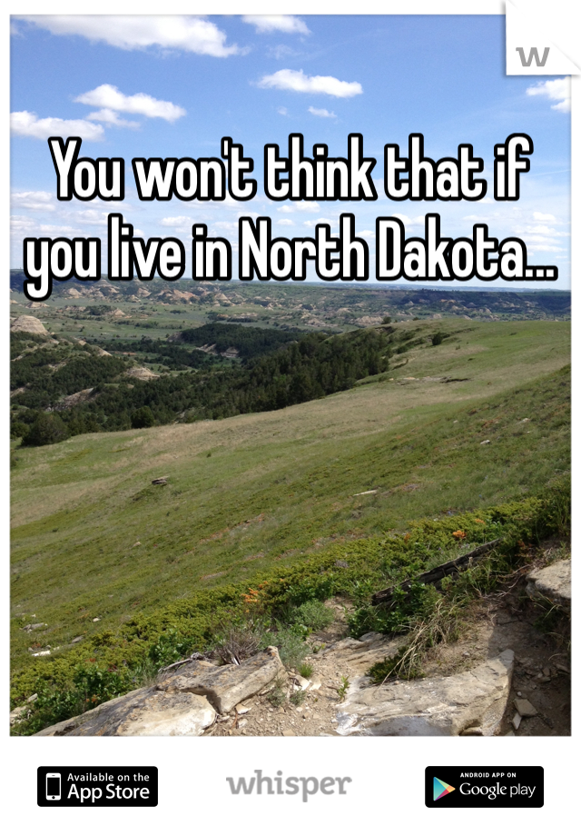You won't think that if you live in North Dakota...