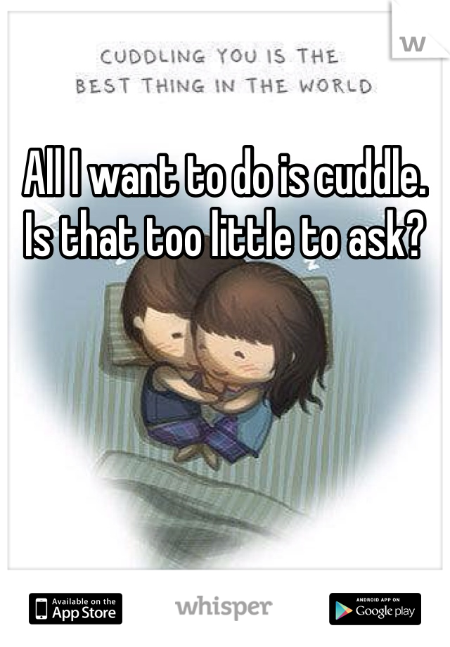 All I want to do is cuddle. Is that too little to ask?