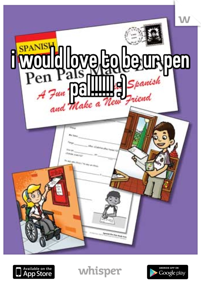 i would love to be ur pen pal!!!!!! :) 
