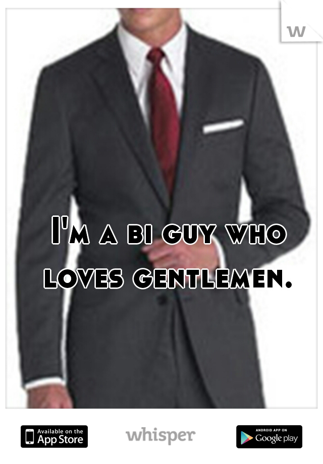 I'm a bi guy who loves gentlemen. 
