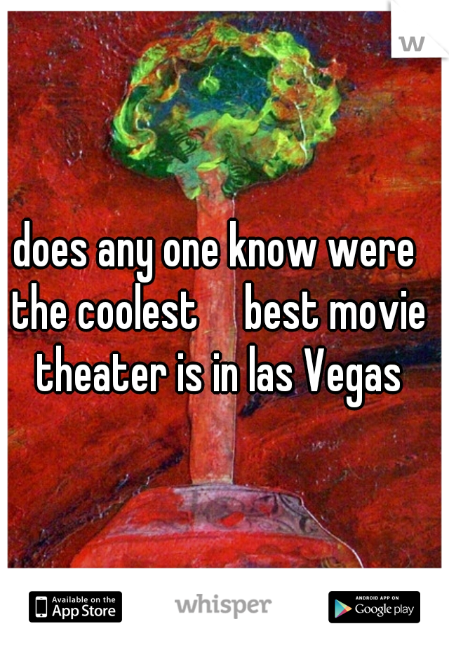 does any one know were the coolest     best movie theater is in las Vegas