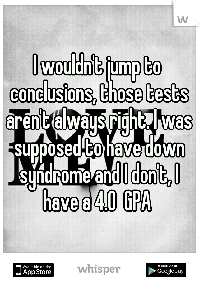 I wouldn't jump to conclusions, those tests aren't always right. I was supposed to have down syndrome and I don't, I have a 4.0  GPA 