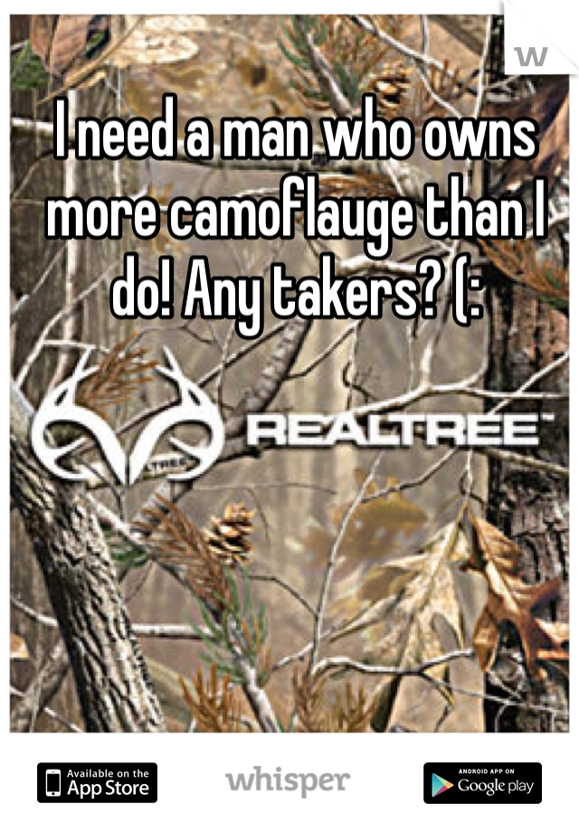 I need a man who owns more camoflauge than I do! Any takers? (: