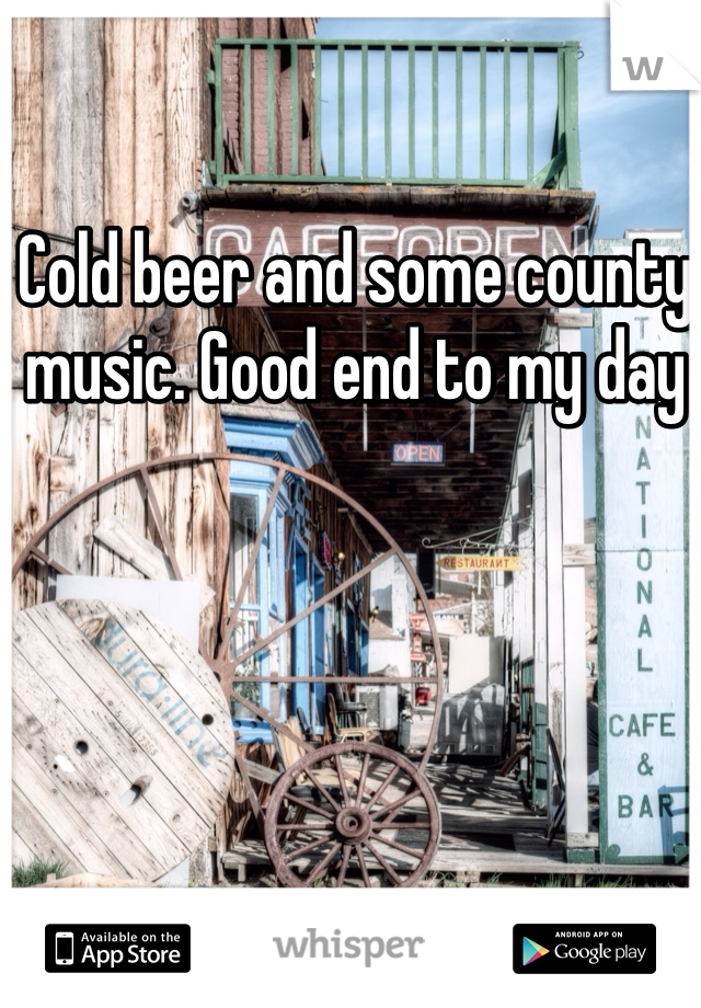 Cold beer and some county music. Good end to my day 