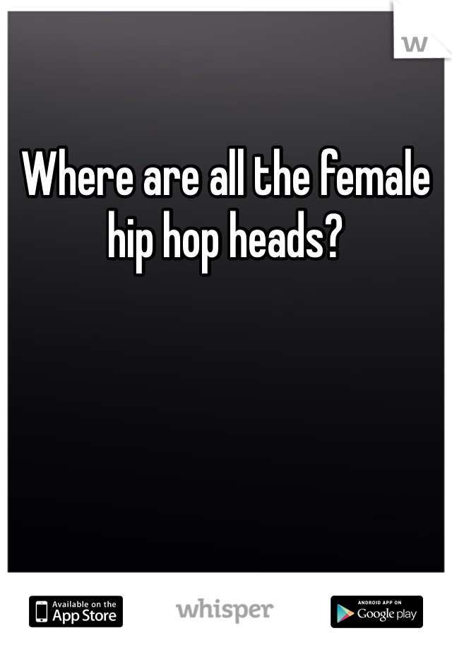 Where are all the female hip hop heads?