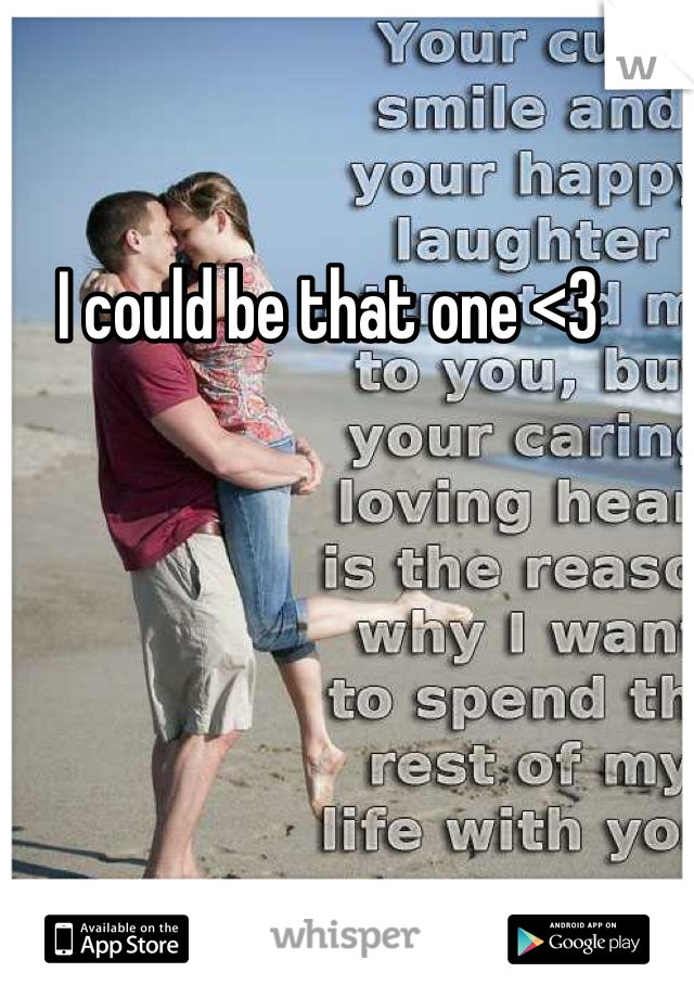 I could be that one <3