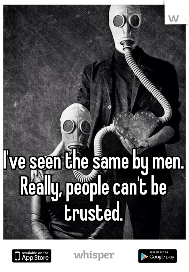 I've seen the same by men. Really, people can't be trusted.