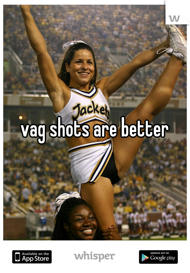 vag shots are better