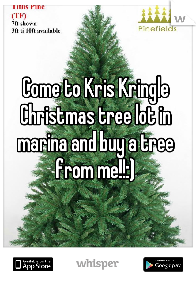 Come to Kris Kringle Christmas tree lot in marina and buy a tree from me!!:)