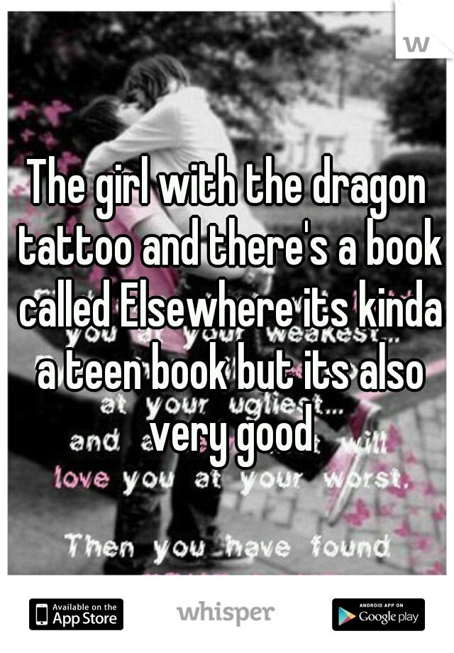 The girl with the dragon tattoo and there's a book called Elsewhere its kinda a teen book but its also very good