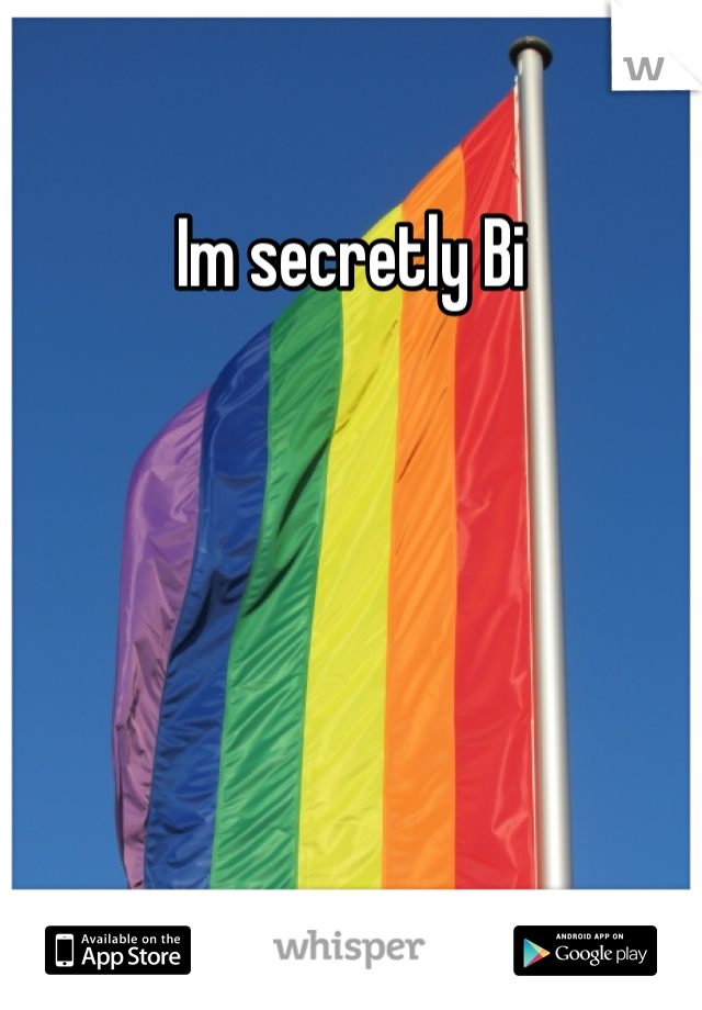 Im secretly Bi