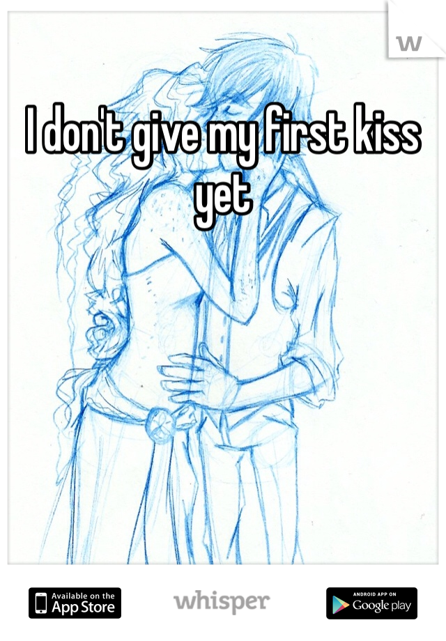 I don't give my first kiss yet