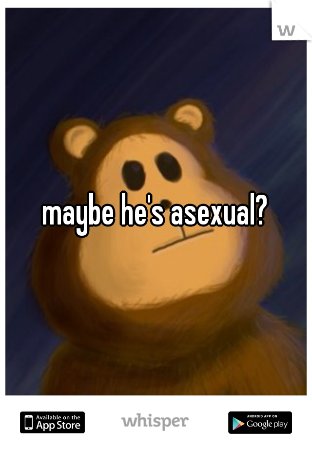 maybe he's asexual?