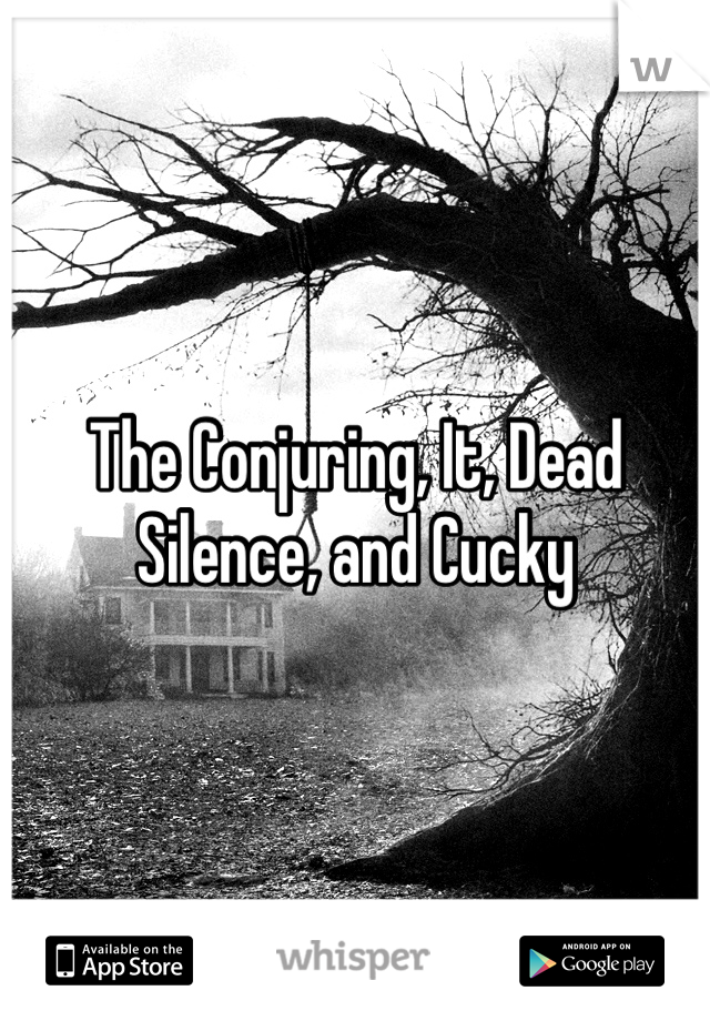 The Conjuring, It, Dead Silence, and Cucky