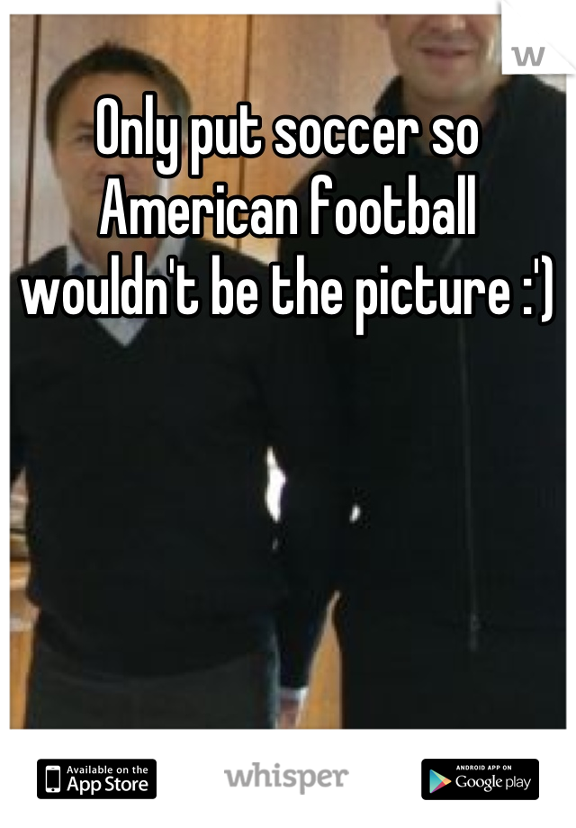 Only put soccer so American football wouldn't be the picture :')