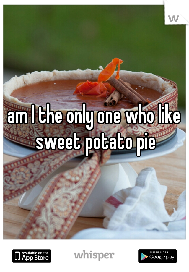 am I the only one who like sweet potato pie