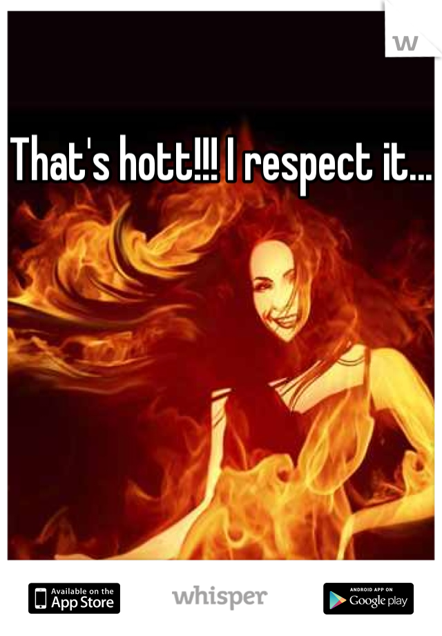 That's hott!!! I respect it...