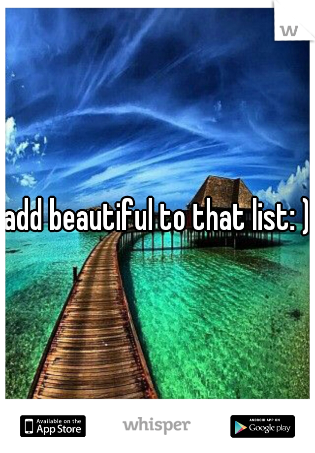 add beautiful to that list: )
