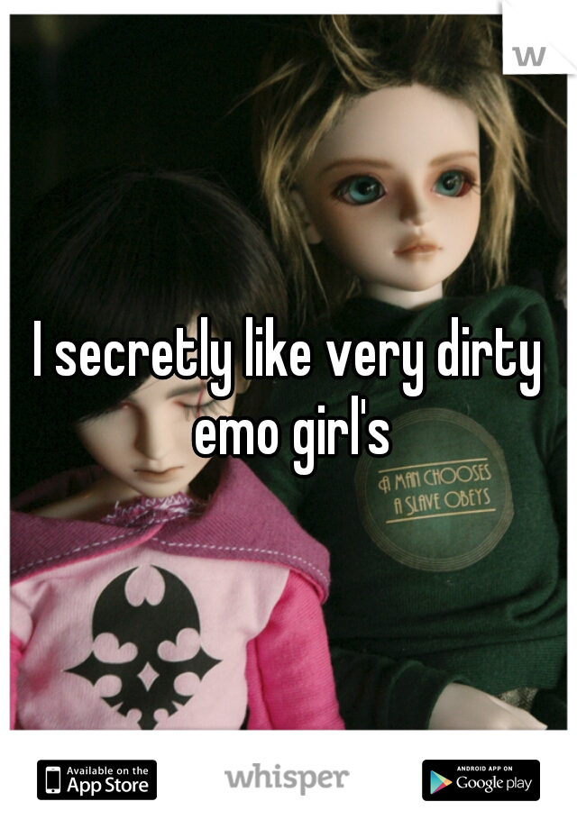 I secretly like very dirty emo girl's