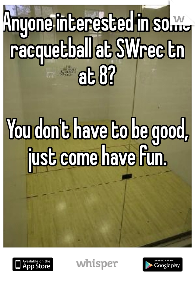 Anyone interested in some racquetball at SWrec tn at 8?

You don't have to be good, just come have fun.