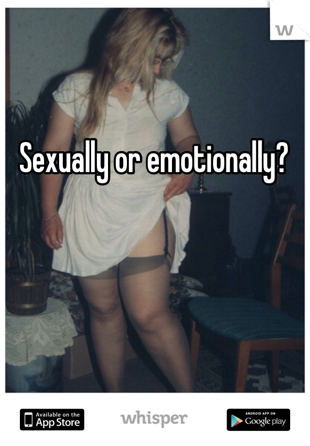 Sexually or emotionally?