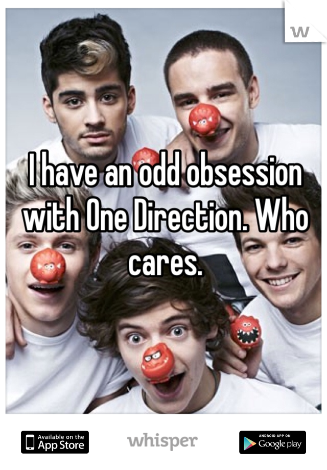 I have an odd obsession with One Direction. Who cares.