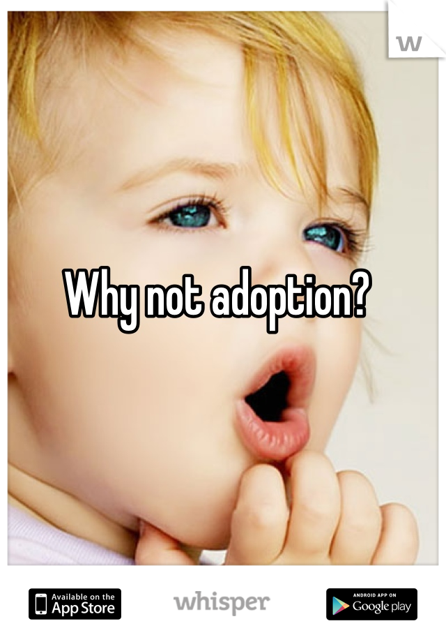 Why not adoption?
