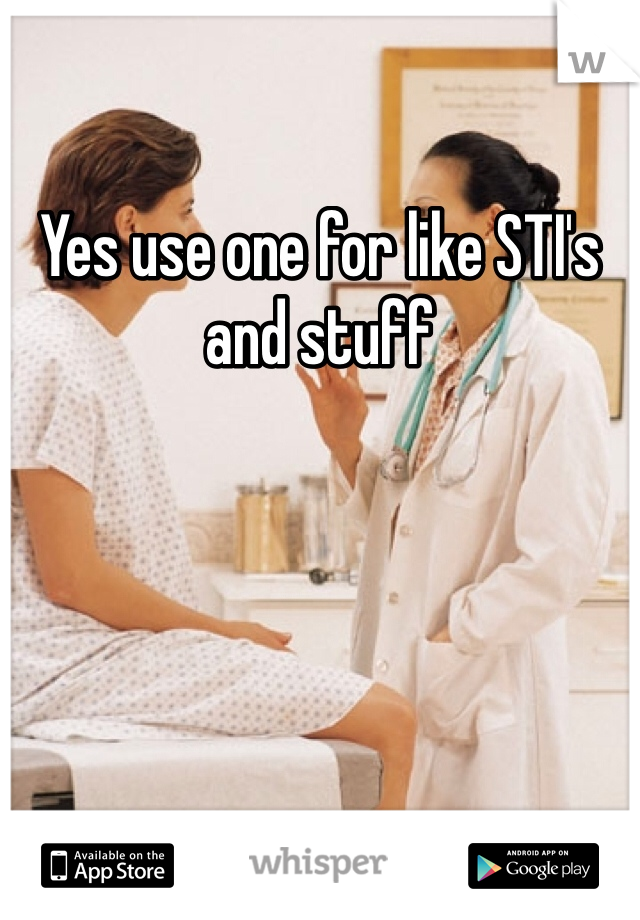 Yes use one for like STI's and stuff