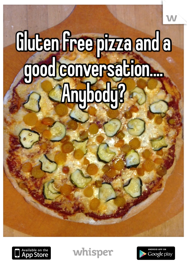 Gluten free pizza and a good conversation.... Anybody? 