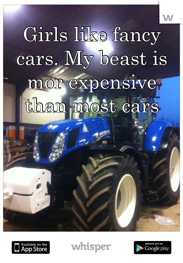 Girls like fancy cars. My beast is mor expensive than most cars