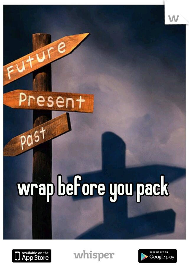 wrap before you pack
