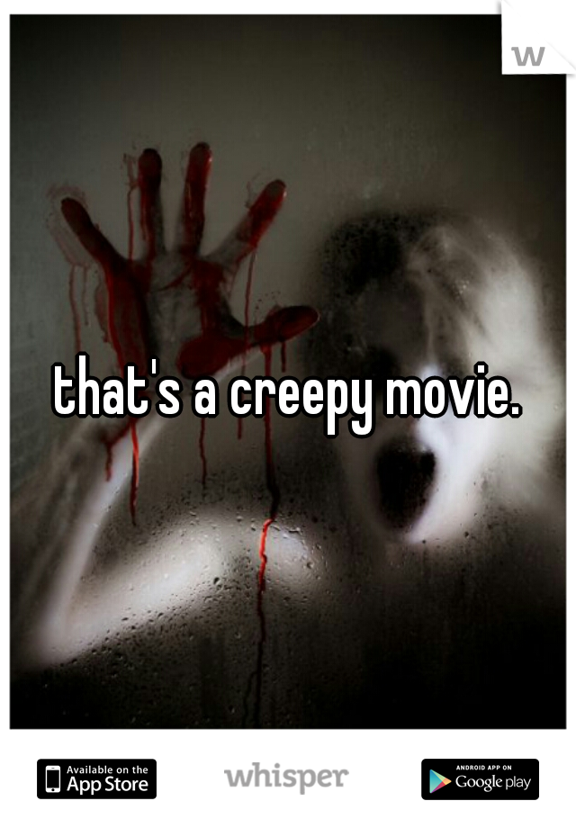 that's a creepy movie.