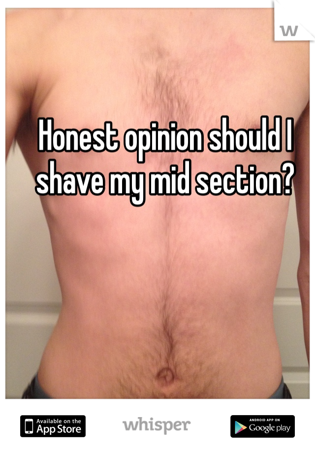 Honest opinion should I shave my mid section?