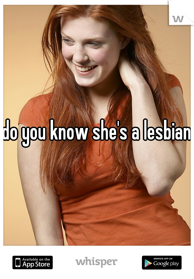 do you know she's a lesbian?