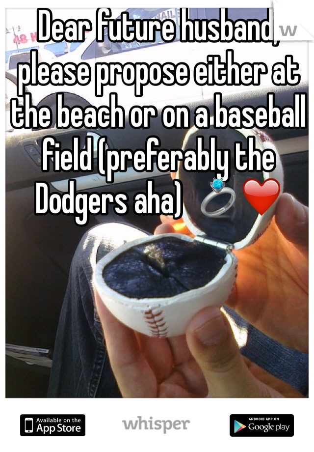 Dear future husband, please propose either at the beach or on a baseball field (preferably the Dodgers aha)  💍❤️